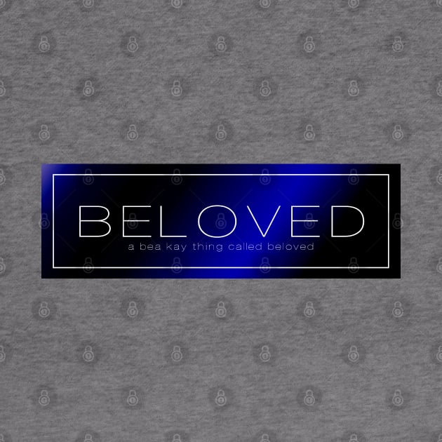 A Bea Kay Thing Called Beloved- Blue Label by BeaKay